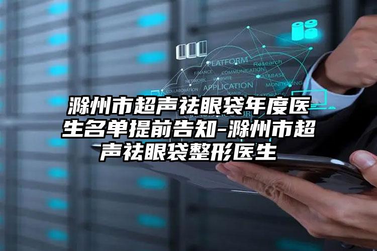 滁州市超声祛眼袋年度医生名单提前告知-滁州市超声祛眼袋整形医生