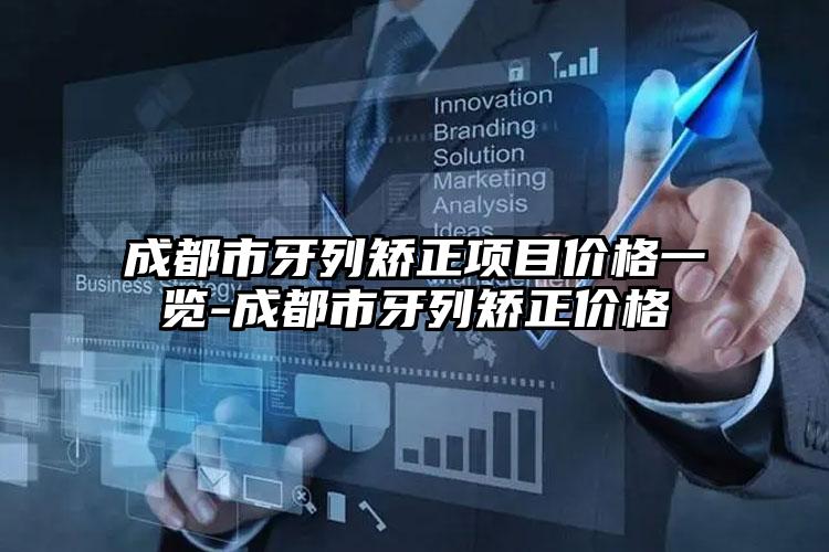 成都市牙列矫正项目价格一览-成都市牙列矫正价格