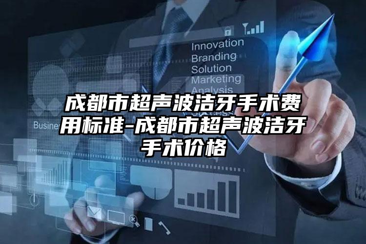 成都市超声波洁牙手术费用标准-成都市超声波洁牙手术价格