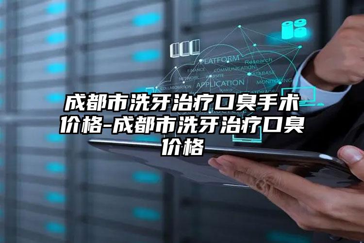 成都市洗牙治疗口臭手术价格-成都市洗牙治疗口臭价格