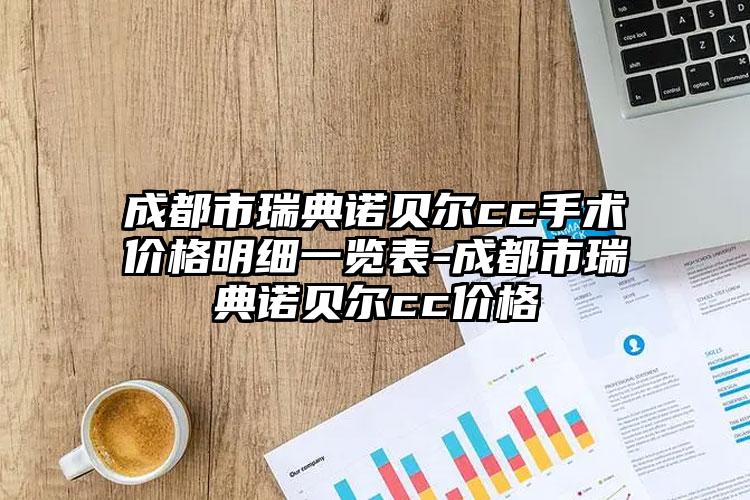 成都市瑞典诺贝尔cc手术价格明细一览表-成都市瑞典诺贝尔cc价格